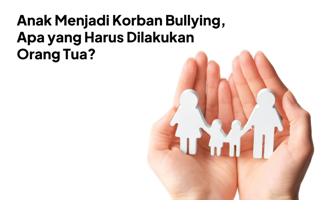 Anak Menjadi Korban Bullying, Apa yang Harus Dilakukan Orang Tua?